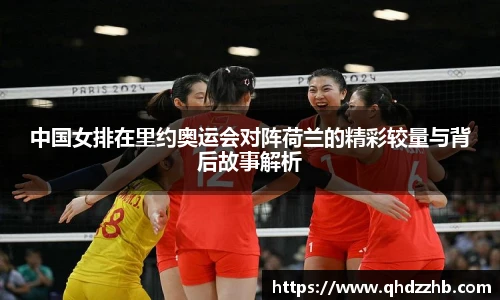 中国女排在里约奥运会对阵荷兰的精彩较量与背后故事解析