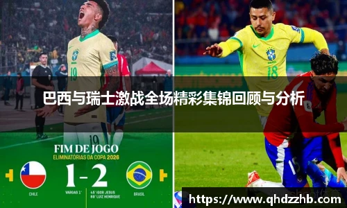 巴西与瑞士激战全场精彩集锦回顾与分析